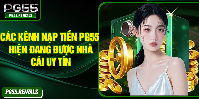 Các kênh nạp tiền PG55 hiện đang được nhà cái uy tín