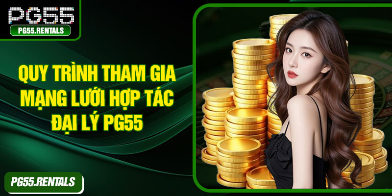 Quy trình tham gia mạng lưới hợp tác đại lý PG55