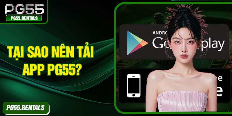 Tại sao nên tải app PG55?