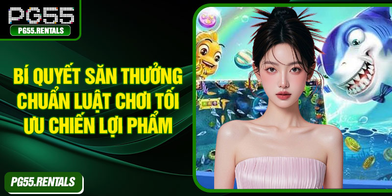 Bí quyết săn thưởng chuẩn luật chơi tối ưu chiến lợi phẩm