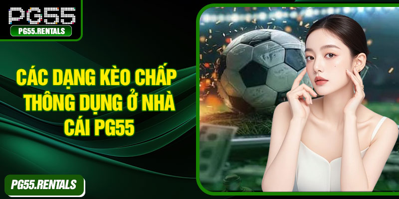 Các dạng kèo chấp thông dụng ở nhà cái PG55