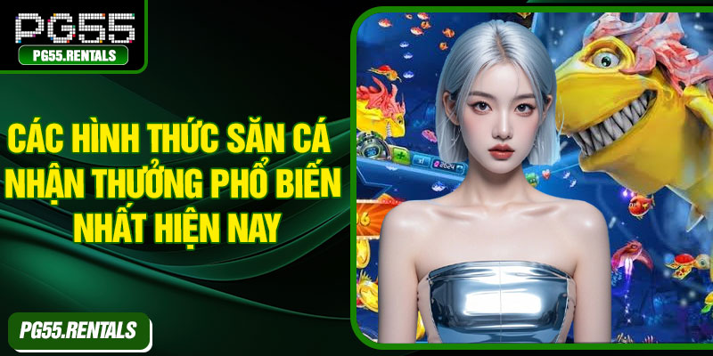 Các hình thức săn cá nhận thưởng phổ biến nhất hiện nay