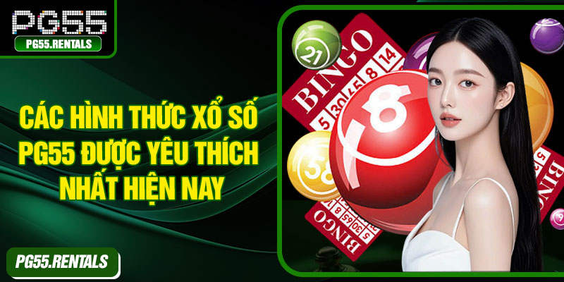 Các hình thức xổ số PG55 được yêu thích nhất hiện nay