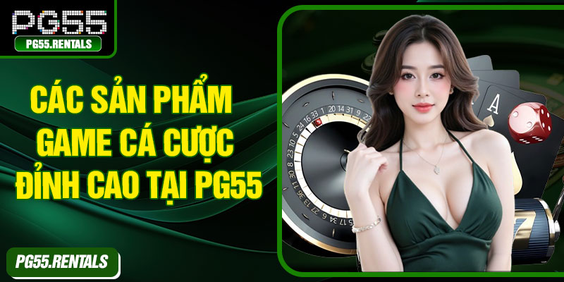 Các sản phẩm game cá cược đỉnh cao tại PG55
