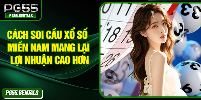 Cách soi cầu xổ số miền Nam mang lại lợi nhuận cao hơn