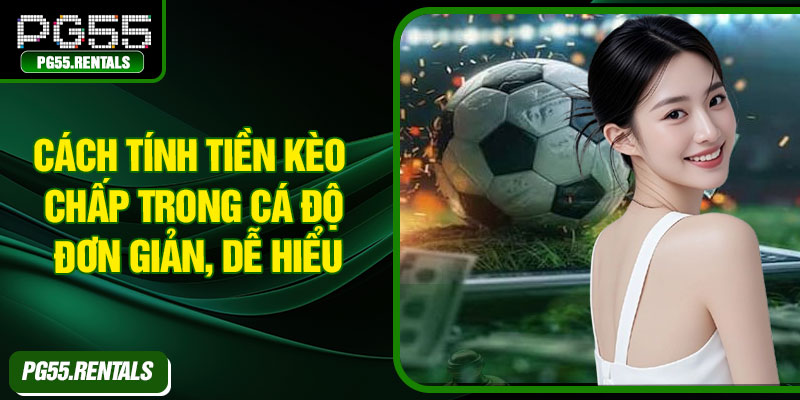 Cách tính tiền kèo chấp trong cá độ đơn giản, dễ hiểu