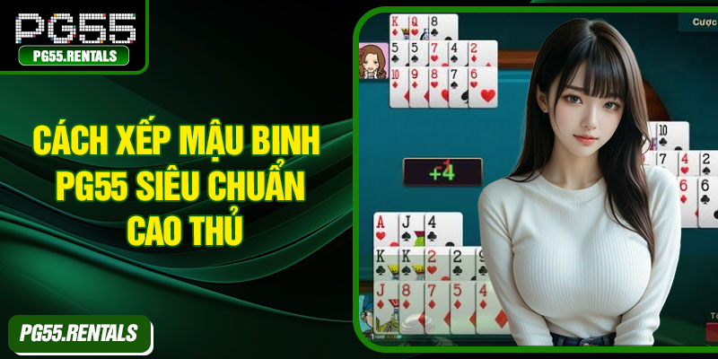 Cách xếp mậu binh PG55 siêu chuẩn cao thủ