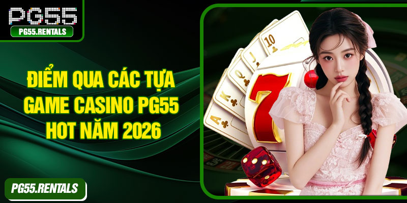 Điểm qua các tựa game casino PG55 hot năm 2026
