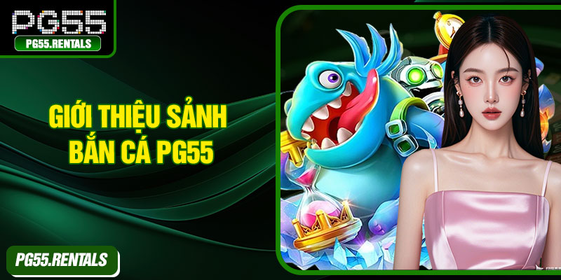Giới thiệu sảnh bắn cá PG55