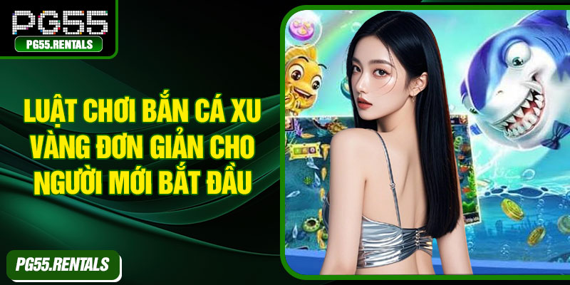 Luật chơi bắn cá xu vàng đơn giản cho người mới bắt đầu