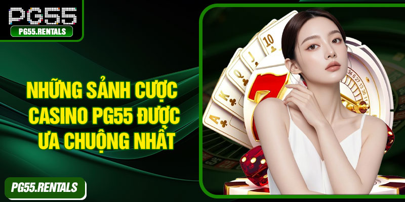 Những sảnh cược casino PG55 được ưa chuộng nhất