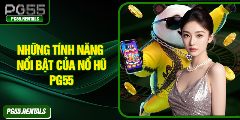 Những tính năng nổi bật của nổ hũ PG55