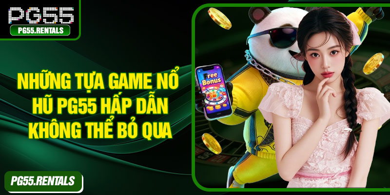 Những tựa game nổ hũ PG55 hấp dẫn không thể bỏ qua