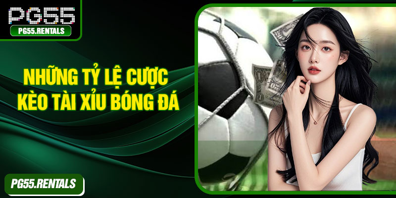 Những tỷ lệ cược kèo tài xỉu bóng đá