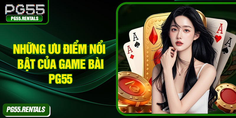 Những ưu điểm nổi bật của game bài PG55