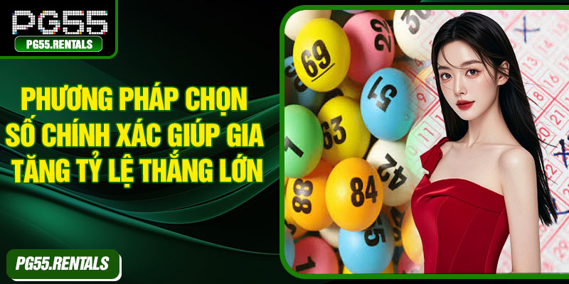 Phương pháp chọn số chính xác giúp gia tăng tỷ lệ thắng lớn