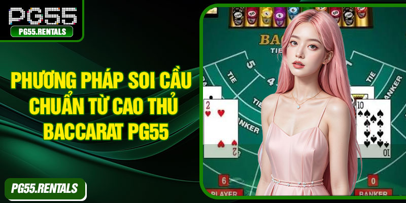 Phương pháp soi cầu chuẩn từ cao thủ Baccarat PG55