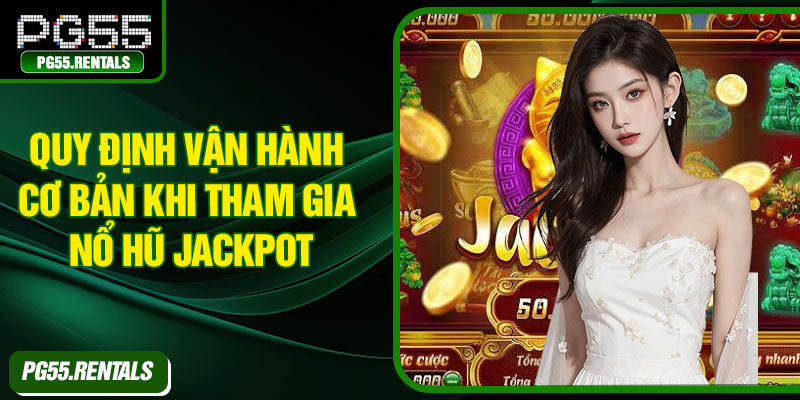 Quy định vận hành cơ bản khi tham gia nổ hũ Jackpot