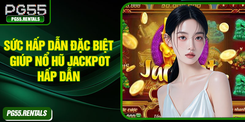 Sức hấp dẫn đặc biệt giúp nổ hũ Jackpot hấp dẫn