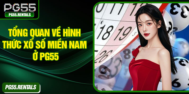Tổng quan về hình thức xổ số miền Nam ở PG55