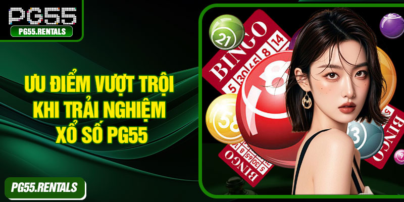 Ưu điểm vượt trội khi trải nghiệm xổ số PG55